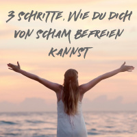 #05: 3 Schritte, wie du dich von Scham befreien kannst