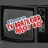 Cappuccino Cast #037 - TV Brasileira nos Anos 80
