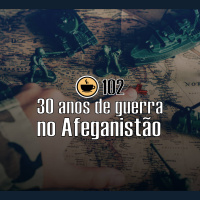 Cappuccino Cast #102 - 30 anos de Guerra no Afeganistão