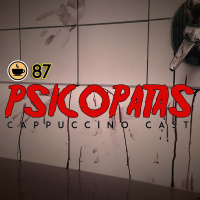 Cappuccino Cast #087 - Psicopatas