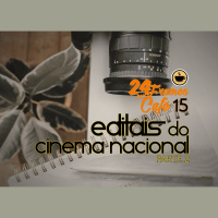 24 Frames por Café #15 – Editais do Cinema Nacional Parte 2