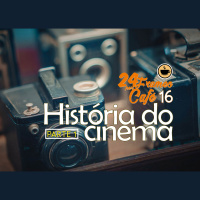 24 Frames por Café #016 - História do Cinema Parte 1