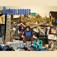 Cappuccino Cast #042 – Acumuladores vs Colecionadores