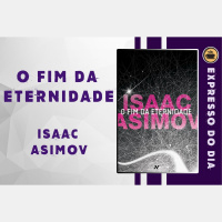 Expresso do Dia #006 - O Fim da Eternidade, de Isaac Asimov