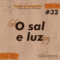 O Sal e Luz [Ponto de Encontro #32]