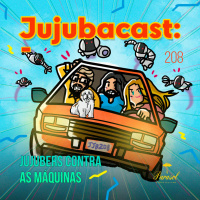 Jujubers Contra as Máquinas - Jujubacast 208