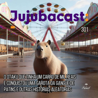 O otaku que tinha um carro de mil reais e conquistou uma garota da gangue de patins e OUTRAS histórias aleatórias - Jujubacast 301