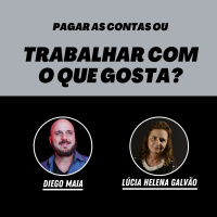 Pagar as contas ou trabalhar com o que gosta? Diego Maia conversa com Lúcia Helena Galvão