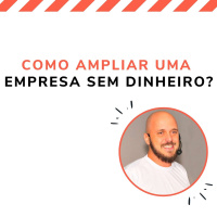 Como ampliar uma empresa sem dinheiro!