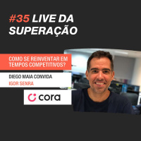 #35 - Lives da Superação: Diego Maia entrevista Igor Senra, Cora