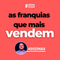 Bóra Voar - As franquias que mais vendem - Programa Completo | Diego Maia