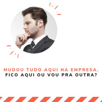 Mudou tudo aqui na empresa. Fico aqui ou vou pra outra?
