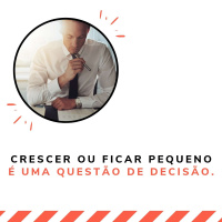 Crescer ou ficar pequeno é uma questão de decisão.