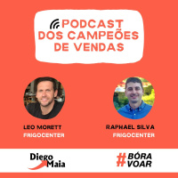 Podcast dos Campeões de Vendas: Diego Maia convida Leonardo Morett e Raphael Silva da Frigocenter