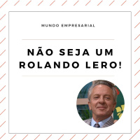 Não seja um Rolando Lero!