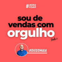 Bóra Voar - Sou de vendas com orgulho (parte 2) - Programa Completo | Diego Maia