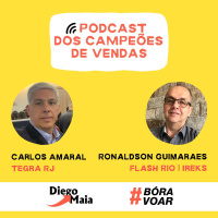 Podcast dos Campeões de Vendas: Diego Maia convida Carlos Amaral da Tegra e Ronaldson Guimarães da Flash Rio