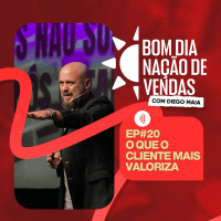 NAÇÃO DE VENDAS #20 - O QUE O CLIENTE MAIS VALORIZA