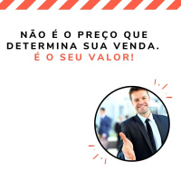 Não é o preço que determina sua venda. É o seu valor!