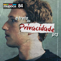 #084 – Retomando o controle da privacidade (ou A treta da privacidade – parte 3)