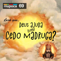#069 - Deus ajuda quem cedo madruga?