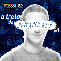 #082 – A ideia de privacidade (ou A treta da privacidade – parte 1)