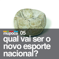 Mupoca #005 - Qual vai ser o novo esporte nacional?
