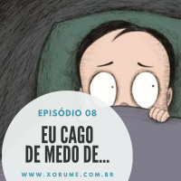 08 - EPISÓDIO 08 - EU CAGO DE MEDO DE...