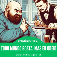 182 - EPISÓDIO 182 - TODO MUNDO GOSTA, MAS EU ODEIO