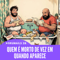 XORUMAILS 28 - QUEM É MORTO DE VEZ EM QUANDO APARECE