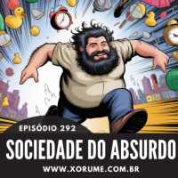 292- EPISÓDIO 292 - SOCIEDADE DO ABSURDO