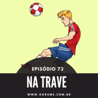 73 - EPISÓDIO 73 - NA TRAVE!!!