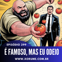 299- EPISÓDIO 299 - FAMOSO MAS ODIAMOS