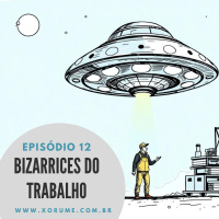 12 - EPISÓDIO 12 - BIZARRICES DO TRABALHO