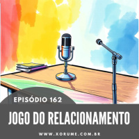 162 - EPISÓDIO 162 - JOGO DOS RELACIONAMENTOS #PODOSFERAUNIDA2018