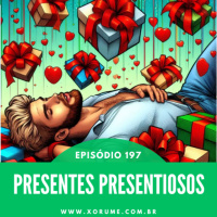 197 - EPISÓDIO 197 - PRESENTES PRESENTIOSOS