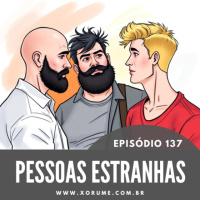 137 - EPISÓDIO 137 - PESSOAS ESTRANHAS