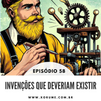 58 - EPISÓDIO 58 - INVENÇÕES QUE DEVERIAM EXISTIR