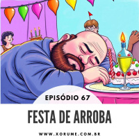 67 - EPISÓDIO 67 - FESTAS DE ARROBA (ARROMBA)