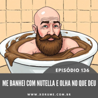 136 - EPISÓDIO 136 - ME BANHEI COM NUTELLA E OLHA NO QUE DEU