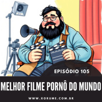 105 - EPISÓDIO 105 - O MELHOR FILME PORNÔ DO UNIVERSO