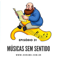 31 - EPISÓDIO 31 - MÚSICAS SEM SENTIDO