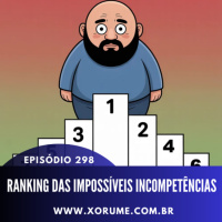 298- EPISÓDIO 298 - RANKING DAS IMPOSSÍVEIS INCOMPETÊNCIAS