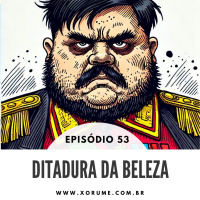 53 - EPISÓDIO 53 - DITADURA DA BELEZA