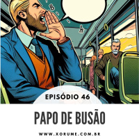 46 - EPISÓDIO 46 - PAPO DE BUSÃO