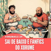 XORUMAILS 29 - SAI DE BAIXO E FANFICS DO XORUME
