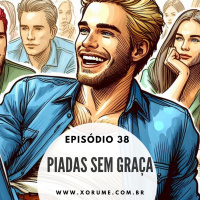 38 - EPISÓDIO 38 - PIADAS SEM GRAÇA