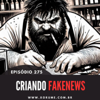 275 - EPISÓDIO 275 - CRIANDO FAKENEWS
