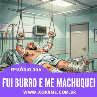 306- EPISÓDIO 306 - FUI BURRO E ME MACHUQUEI