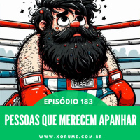 183 - EPISÓDIO 183 - PESSOAS QUE MERECEM APANHAR